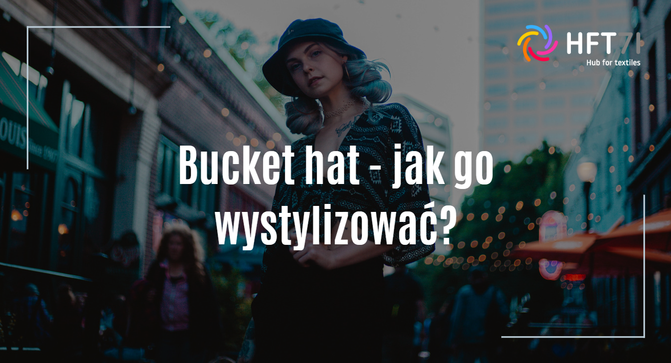 Bucket hat - stylizacje. Jak go nosić? Jak wystylizować? 